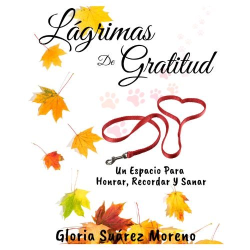 Portada del libro Lágrimas de Gratitud de Gloria Suárez Moreno, un espacio para transitar el duelo con amor, sanar y honrar la pérdida de tu mascota. Muestra hojas de otoño amarillas y una correa roja de perro en forma de corazón.