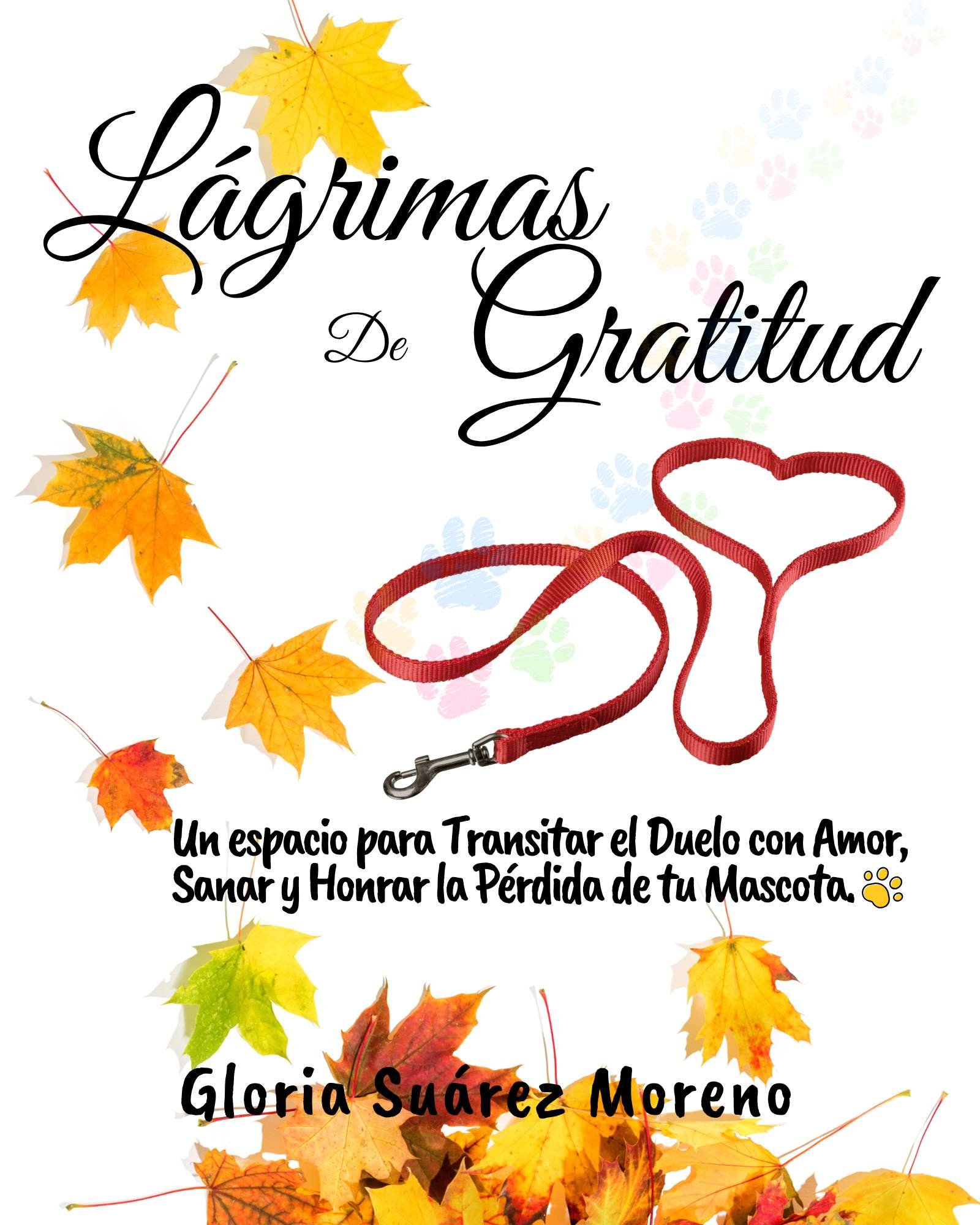 Portada del libro Lágrimas de Gratitud de Gloria Suárez Moreno, un espacio para transitar el duelo con amor, sanar y honrar la pérdida de tu mascota. Muestra hojas de otoño amarillas y una correa roja de perro en forma de corazón.